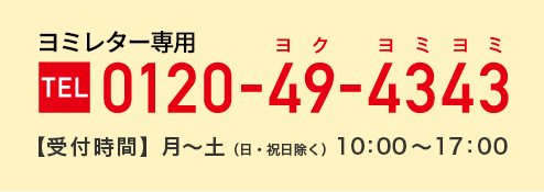 【TEL】0120-49-4343 [受付時間]月～土（日・祝日除く）10：00～17：00