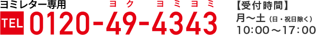 【TEL】0120-49-4343 [受付時間]月～土（日・祝日除く）10：00～17：00