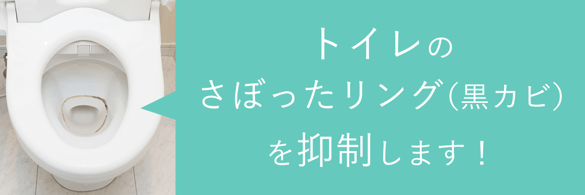 トイレのさぼったリング(黒カビ)を抑制します!